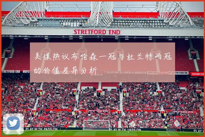 美媒热议布伦森一冠与杜兰特两冠的价值差异分析